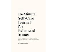 10-Minute Self-Care Journal for Exhausted Mums: Gentle Daily Prompts for Overwhelmed Mothers to Reset, Release Guilt, and Refill Their Cup - Even on the Hardest Days