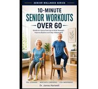 10-Minute Senior Workouts Over 60: Gentle At-Home Workouts to Build Muscle, Improve Balance, Support Joints and Stay Independent Without a Gym (Senior Wellness Series)