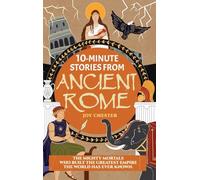 10-Minute Stories From Ancient Rome: The Mighty Mortals Who Built the Greatest Empire the World has ever known.