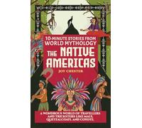 10-Minute Stories From World Mythology - The Native Americas: A Wondrous World of Travellers and Tricksters like Maui, Quetzalcoatl, and Coyote.