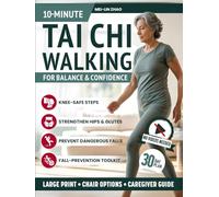 10-Minute Tai Chi Walking for Balance and Confidence: Countless knee-safe steps for seniors & caregivers to ease joint pain, strengthen hips & glutes, and prevent dangerous falls