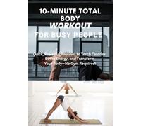 10-Minute Total Body Workouts for Busy People: Workout, weight maintenance,wall Pilates, Calisthenics,quick cardio and strength combo,quick home workouts no equipment,bodyweight workouts at home