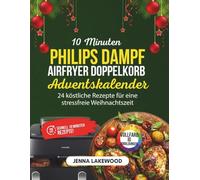 10-Minuten-Adventskalender für den Philips Steam Airfryer mit zwei Körben: 24 köstliche Rezepte für eine stressfreie Weihnachtszeit