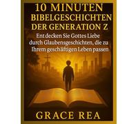10 Minuten Bibelgeschichten der Generation Z: Entdecken Sie Gottes Liebe durch Glaubensgeschichten, die zu Ihrem geschäftigen Leben passen