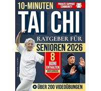 10-Minuten-Tai-Chi-Ratgeber für Senioren: Sanfte Übungen mit großer Schrift und Videos, um steife Gelenke zu lockern, Balance zurückzugewinnen und sicher zu gehen - auch nach Jahren ohne Bewegung