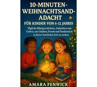 10-MINUTEN-WEIHNACHTSANDACHT FÜR KINDER VON 6-12 JAHREN: Tägliche Bibelgeschichten, Andachten und Gebete, um Glauben, Freude und Dankbarkeit in dieser festlichen Zeit zu stärken