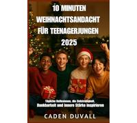10 MINUTEN WEIHNACHTSANDACHT FÜR TEENAGERJUNGEN 2025: Tägliche Reflexionen, die Zielstrebigkeit, Dankbarkeit und innere Stärke inspirieren