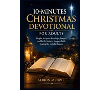 10-Minutes Christmas Devotional for Adults: Simple Scripture Readings, Prayers, and Reflections to Deepen Faith During the Holiday Season