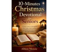 10-Minutes Christmas Devotional for Seniors: A Gentle Guide to Strengthen Your Faith, Find Comfort, and Reflect on God’s Love Through Scripture