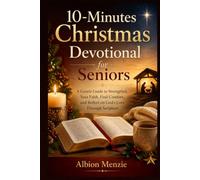 10-Minutes Christmas Devotional for Seniors: A Gentle Guide to Strengthen Your Faith, Find Comfort, and Reflect on God’s Love Through Scripture