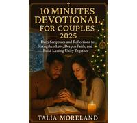 10 MINUTES DEVOTIONAL FOR COUPLES 2025: Daily Scriptures and Reflections to Strengthen Love, Deepen Faith, and Build Lasting Unity Together