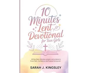 10 Minutes Lent Devotional for Teen Girls: 40-Days Daily Reflections, Prayers, and Scripture to Grow Faith, Confidence, and Purpose During Lent: 2