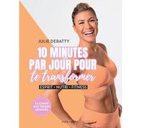 10 minutes par jour pour te transformer: Esprit - Nutri - Fitness: 31559