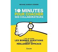 10 minutes pour coacher ses collaborateurs: L'art de poser les bonnes questions pour être réellement efficace