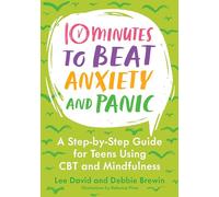 10 Minutes to Beat Anxiety and Panic: A Step-by-Step Guide for Teens Using CBT and Mindfulness (10 Minutes to Better Mental Health)