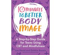 10 Minutes to Better Body Image: A Step-by Step Guide for Teens Using CBT and Mindfulness (10 Minutes to Better Mental Health)