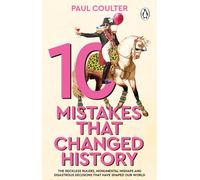 10 Mistakes That Changed History : The Reckless Rulers, Monumental Mishaps and Disastrous Decisions That Have Shaped Our World.