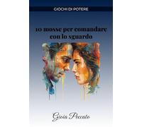 10 mosse per comandare con lo sguardo (Manuali del Piacere)