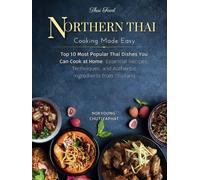 10 Most Popular Northern Thai Dishes You Can Cook at Home: Essential Recipes, Techniques, and Authentic Ingredients from Northern Thailand