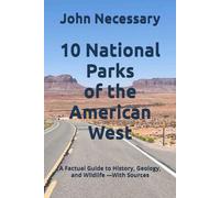 10 National Parks of the American West: A Factual Guide to History, Geology, and Wildlife -With Sources (Unexplained Unsolved)