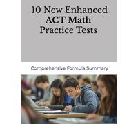 10 New Enhanced ACT Math practice tests and a Comprehensive Formula Summary