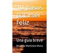 10 pasos para ser feliz: Una guía breve