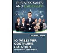 10 passi per costruire autorità in un mondo che ti ignora: Come Diventare il Punto di Riferimento nel Tuo Settore (Anche Partendo da Zero) (DOMINIO ... Vendere, Comandare e Vincere nel Business)