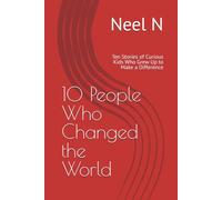 10 People Who Changed the World: Ten Stories of Curious Kids Who Grew Up to Make a Difference