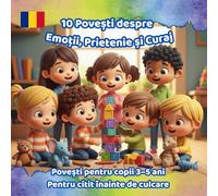 10 Povești despre Emoții, Prietenie și Curaj: Povești pentru copii 3-5 ani. Pentru citit înainte de culcare