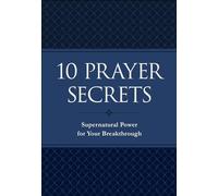 10 Prayer Secrets: Supernatural Power for Your Breakthrough