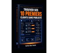 10 Premiers Clients sans Pub: Lancer une activité est une chose. Trouver ses premiers clients en est une autre. Vous avez une offre, vous êtes prêt, ... Conversion Digitale - Édition Complète)