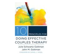 10 Principles for Doing Effective Couples Therapy by John M., Ph.D. Gottman