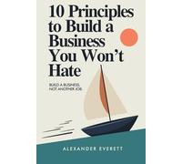 10 Principles to Build a Business You Won’t Hate - Build a Business Not Another Job