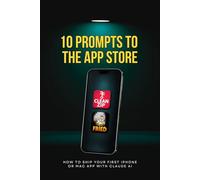 10 Prompts to the App Store: How to Ship Your First iPhone or Mac App with Claude AI (10 Prompts to Profit)