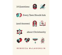 10 Questions Every Teen Should Ask (and Answer) about Christianity