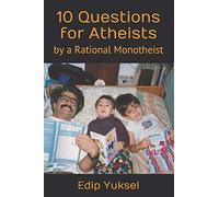 10 Questions for Atheists: by a Rational Monotheist