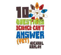 10 Questions Science Can't Answer (Yet): A Guide to Science's Greatest Mysteries (Macmillan Science)