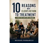 10 Reasons Why Clients Return to Treatment: A Guide for Clients and Clinicians