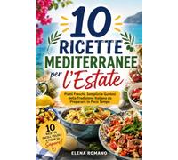 10 Ricette Mediterranee per l’Estate: Piatti Freschi, Semplici e Gustosi della Tradizione Italiana da Preparare in Poco Tempo