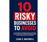 10 Risky Businesses to Avoid: A Practical Guide to Identifying, Avoiding, and Managing Common Pitfalls, Risks, and Mistakes in Starting a Business to Ensure Long-term Success and Profitability.