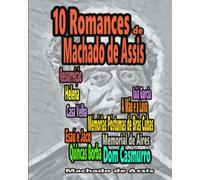 10 Romances de Machado de Assis: Ressurreição, A Mão e a Luva, Helena, Iaiá Garcia, Mémórias Póstumas de Brás Cubas, Casa Velha, Quincas Borba, Dom Casmurro, Esaú e Jacó, Memorial de Aires