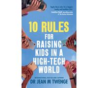 10 Rules for Raising Kids in a High-Tech World : How Parents Can Stop Smartphones, Social Media and Gaming from Taking Over Their Children's Lives