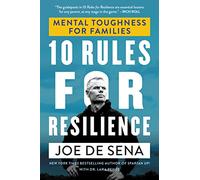 10 Rules for Resilience: Mental Toughness for Families - Parenting Principles for Raising Confident, Resilient Children