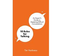 10 Rules for Talking : An Expert's Guide to Mastering Difficult Conversations