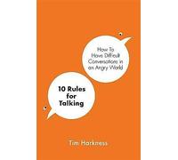 10 Rules for Talking: How To Have Difficult Conversations in an Angry World