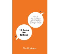 10 Rules for Talking: How To Have Difficult Conversations in an Angry World by T