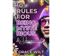 10 Rules to Master the Art of Being Mysterious & Dangerous (Unlocking Limitless Success: Unconventional Wisdom & Game-Changing Strategies for Money, Freedom, and Health)