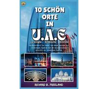 10 SCHÖN ORTE IN U.A.E (Vereinigte Arabische Emirate): Ein Reiseführer für Dubai, Abu Dhabi, Sharjah, Ras Al Khaimah, Fujairah und die bezauberndsten ... der Arabischen Emirate (FREELAND JOURNEY)