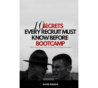 10 SECRETS EVERY RECRUIT MUST KNOW BEFORE BOOTCAMP: The recruit survival manual for any military bootcamp