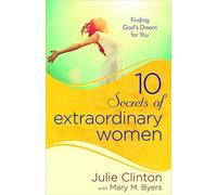 10 Secrets Of Extraordinary Women: Finding God's Dream for You